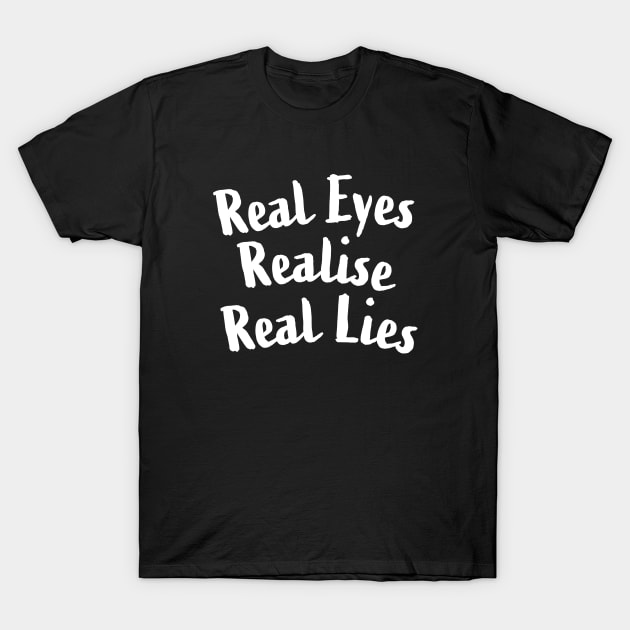 Real Eyes - Realise - Real Lies  -  Great Quote Gift - White Lettering Logo Design T-Shirt by RKP'sTees